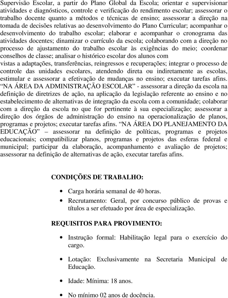 cronograma das atividades docentes; dinamizar o currículo da escola; colaborando com a direção no processo de ajustamento do trabalho escolar às exigências do meio; coordenar conselhos de classe;