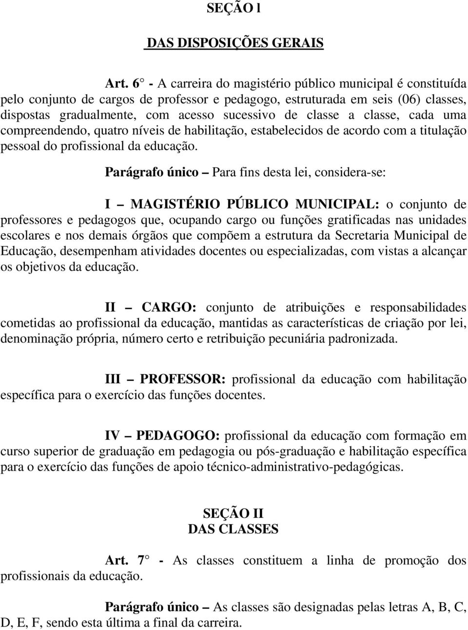 a classe, cada uma compreendendo, quatro níveis de habilitação, estabelecidos de acordo com a titulação pessoal do profissional da educação.