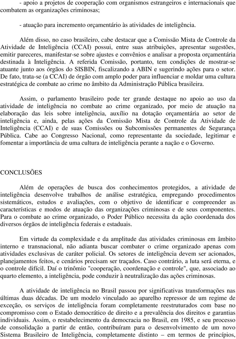 manifestar-se sobre ajustes e convênios e analisar a proposta orçamentária destinada à Inteligência.