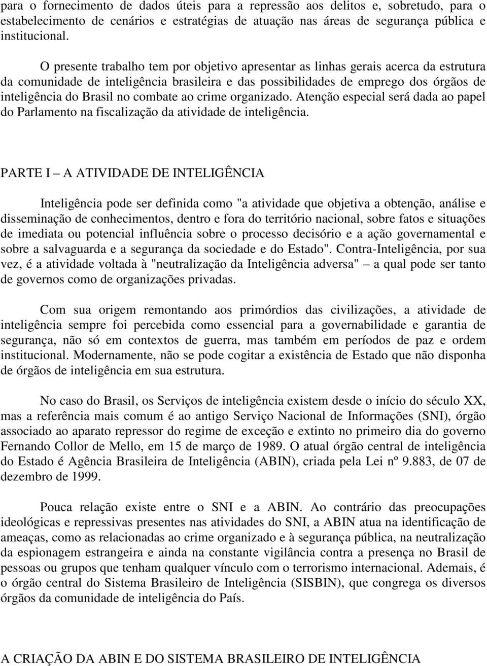 combate ao crime organizado. Atenção especial será dada ao papel do Parlamento na fiscalização da atividade de inteligência.