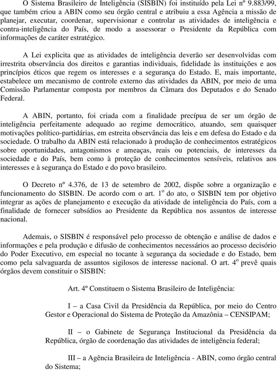 contra-inteligência do País, de modo a assessorar o Presidente da República com informações de caráter estratégico.