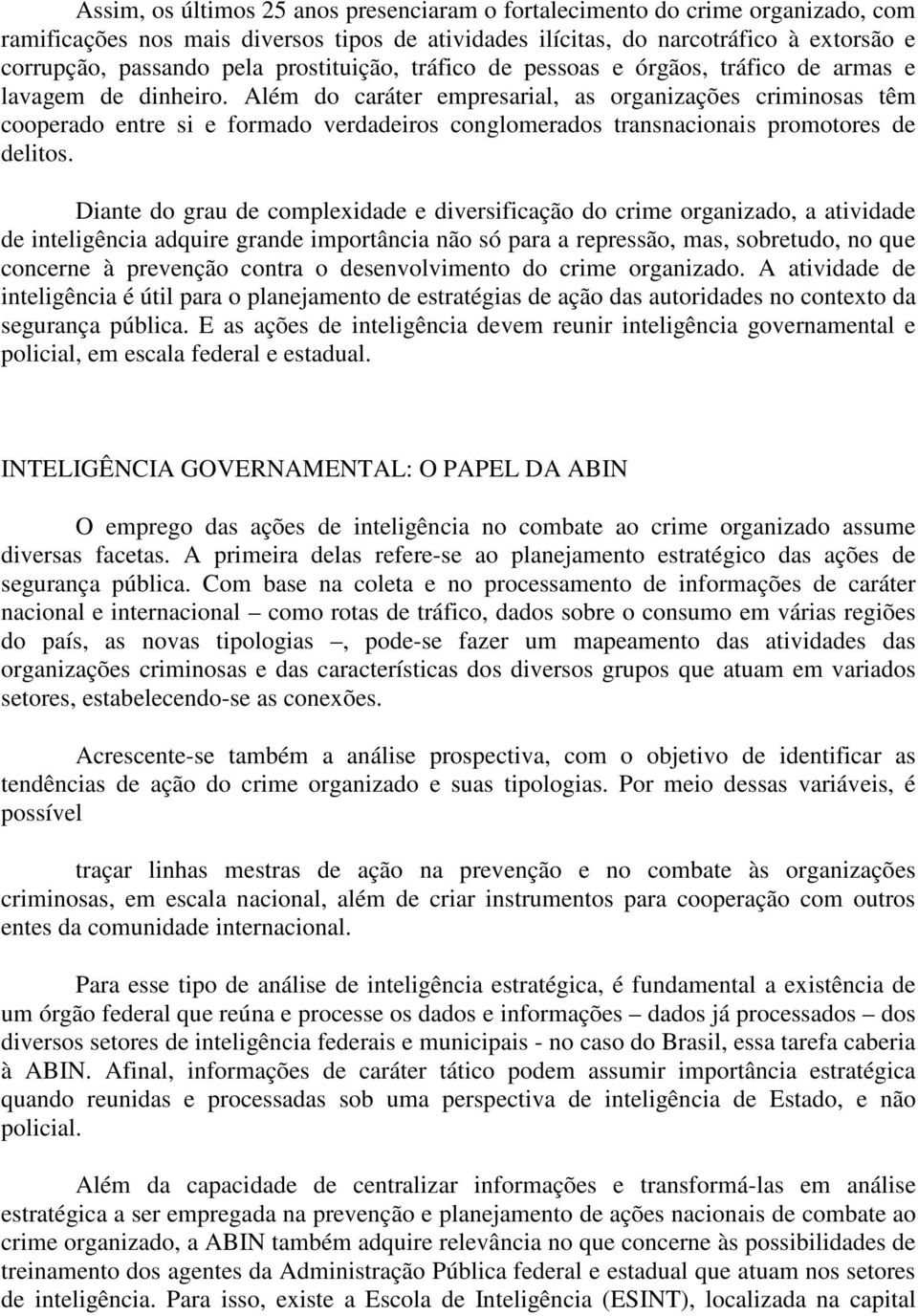 Além do caráter empresarial, as organizações criminosas têm cooperado entre si e formado verdadeiros conglomerados transnacionais promotores de delitos.