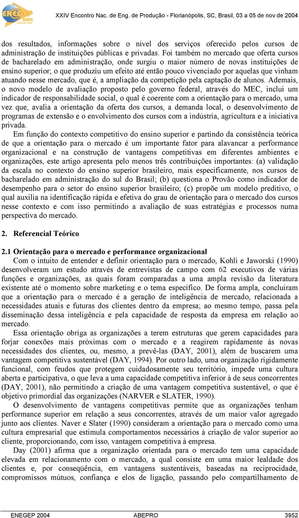 aquelas que vinham atuando nesse mercado, que é, a ampliação da competição pela captação de alunos.