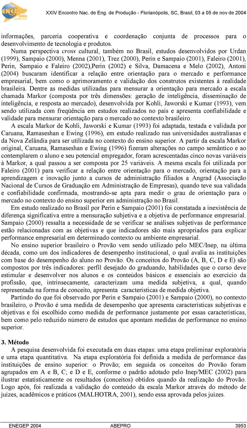 (2002),Perin (2002) e Silva, Damacena e Melo (2002), Antoni (2004) buscaram identificar a relação entre orientação para o mercado e performance empresarial, bem como o aprimoramento e validação dos