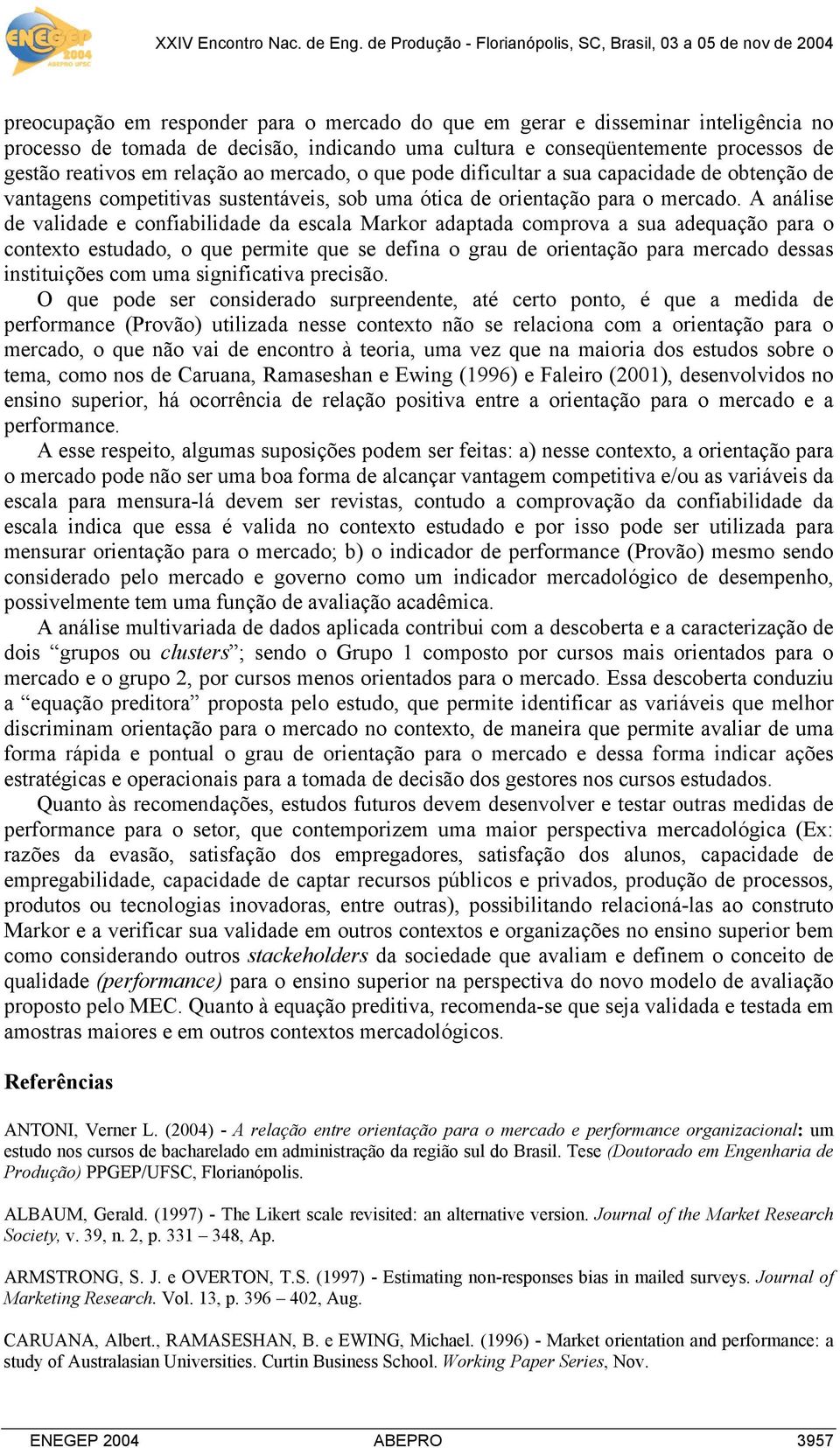 A análise de validade e confiabilidade da escala Markor adaptada comprova a sua adequação para o contexto estudado, o que permite que se defina o grau de orientação para mercado dessas instituições