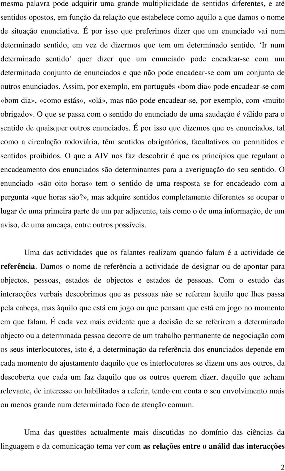 Ir num determinado sentido quer dizer que um enunciado pode encadear-se com um determinado conjunto de enunciados e que não pode encadear-se com um conjunto de outros enunciados.