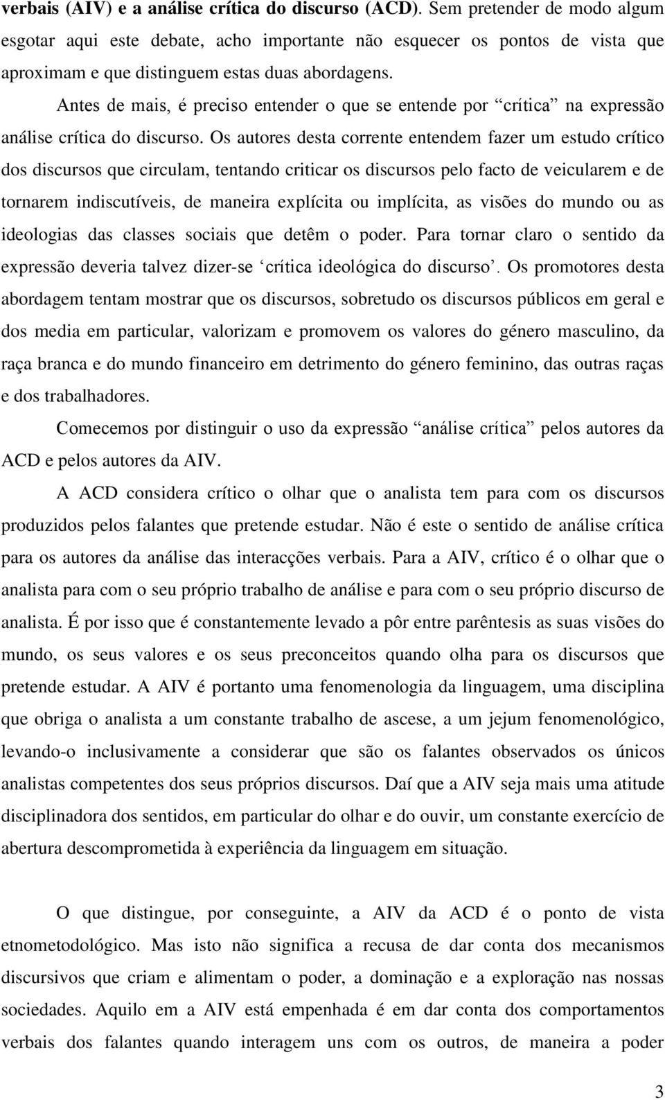 Antes de mais, é preciso entender o que se entende por crítica na expressão análise crítica do discurso.