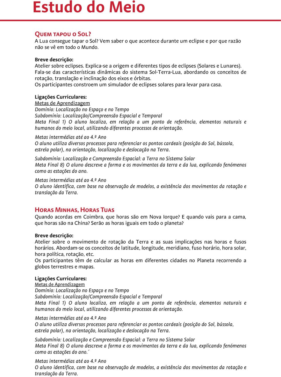 Fala-se das características dinâmicas do sistema Sol-Terra-Lua, abordando os conceitos de rotação, translação e inclinação dos eixos e órbitas.