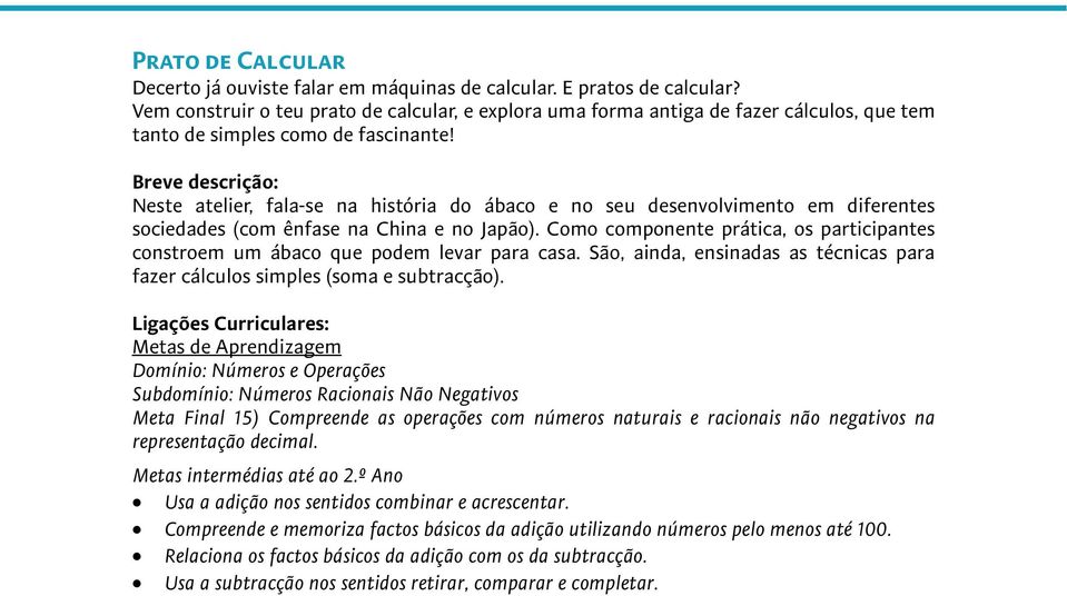 Neste atelier, fala-se na história do ábaco e no seu desenvolvimento em diferentes sociedades (com ênfase na China e no Japão).