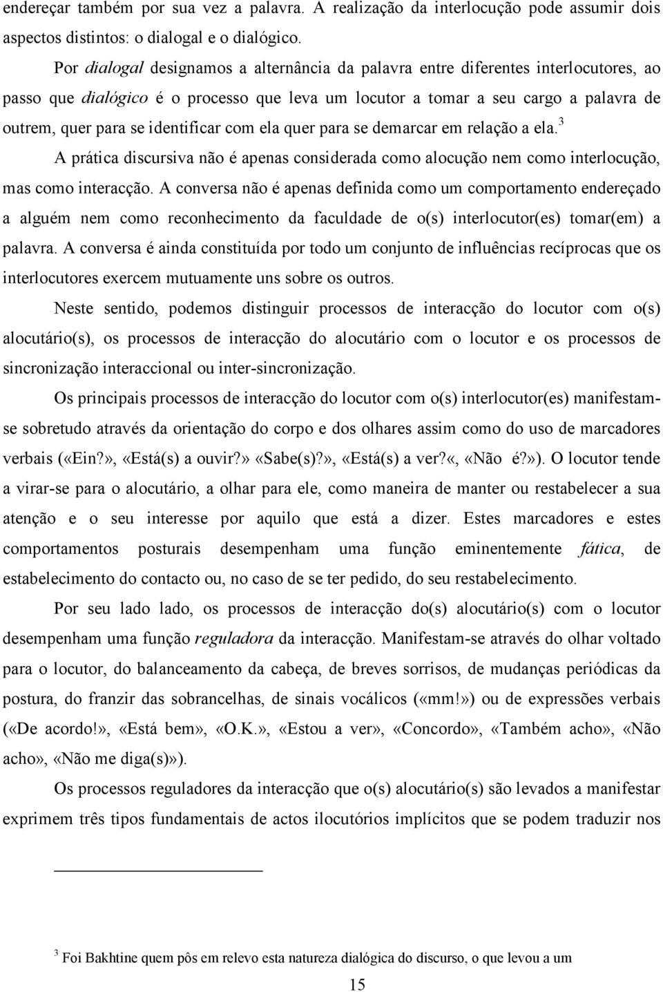 identificar com ela quer para se demarcar em relação a ela. 3 A prática discursiva não é apenas considerada como alocução nem como interlocução, mas como interacção.