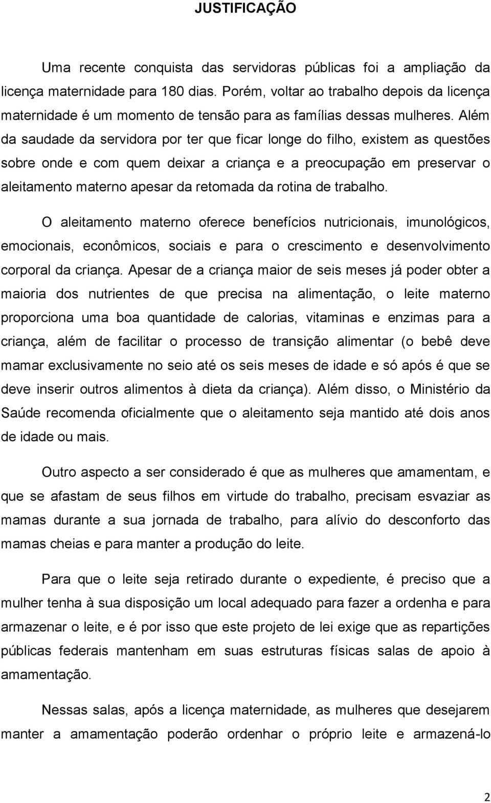 Além da saudade da servidora por ter que ficar longe do filho, existem as questões sobre onde e com quem deixar a criança e a preocupação em preservar o aleitamento materno apesar da retomada da