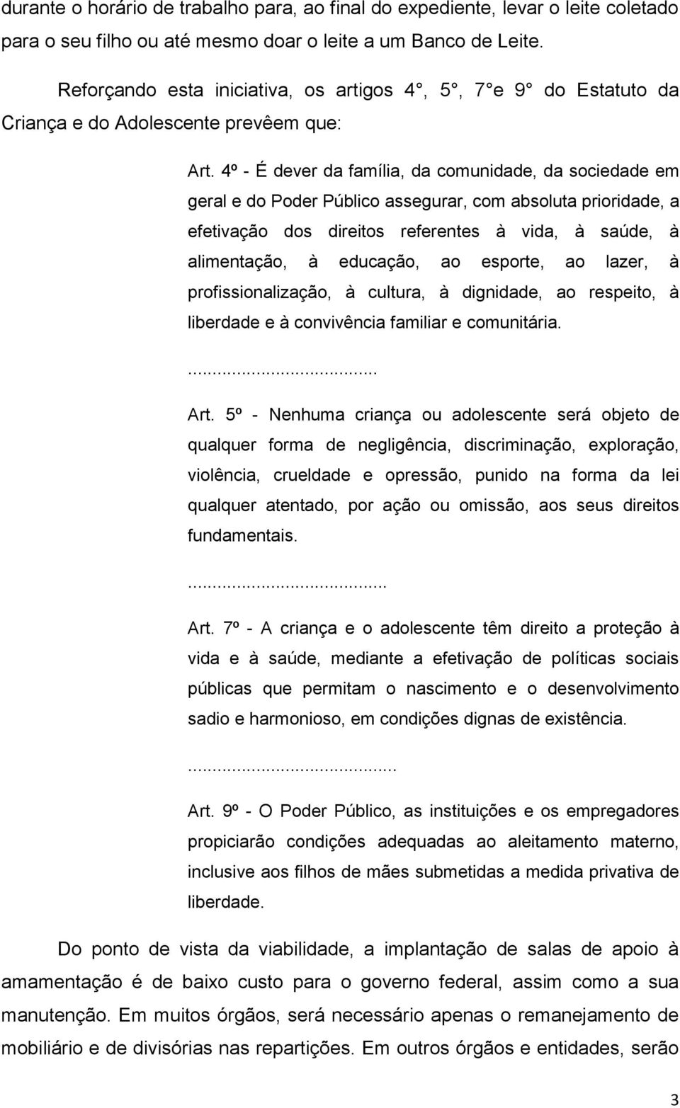 4º - É dever da família, da comunidade, da sociedade em geral e do Poder Público assegurar, com absoluta prioridade, a efetivação dos direitos referentes à vida, à saúde, à alimentação, à educação,