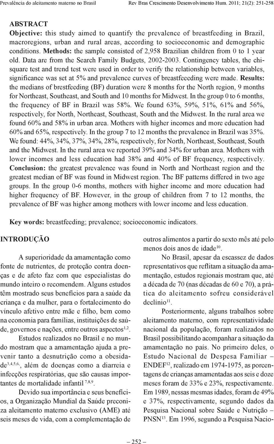 Contingency tables, the chisquare test and trend test were used in order to verify the relationship between variables, significance was set at 5% and prevalence curves of breastfeeeding were made.