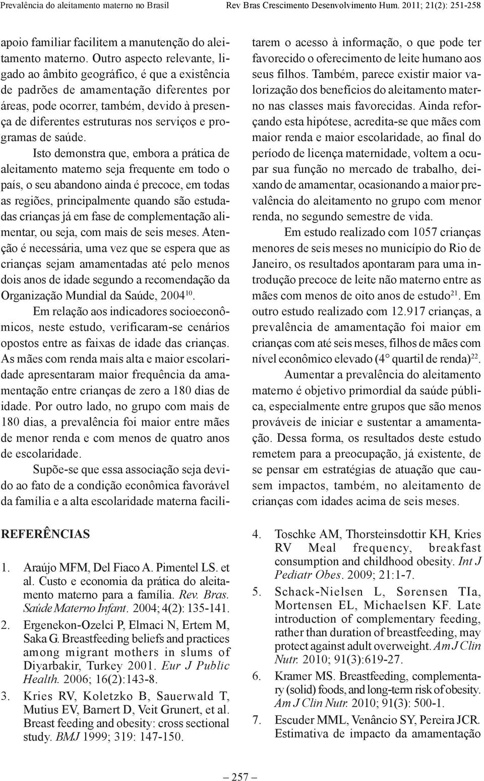 2006; 16(2):143-8. 3. Kries RV, Koletzko B, Sauerwald T, Mutius EV, Barnert D, Veit Grunert, et al. Breast feeding and obesity: cross sectional study. BMJ 1999; 319: 147-150.