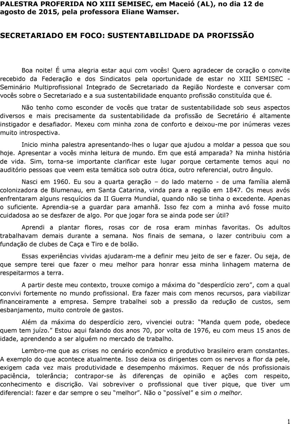 Quero agradecer de coração o convite recebido da Federação e dos Sindicatos pela oportunidade de estar no XIII SEMISEC - Seminário Multiprofissional Integrado de Secretariado da Região Nordeste e