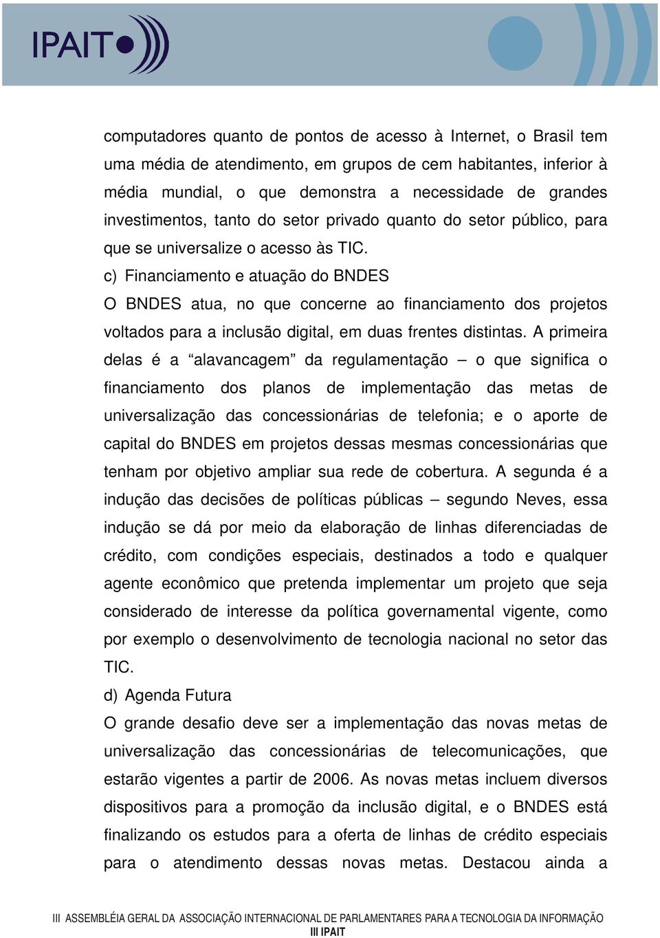 c) Financiamento e atuação do BNDES O BNDES atua, no que concerne ao financiamento dos projetos voltados para a inclusão digital, em duas frentes distintas.