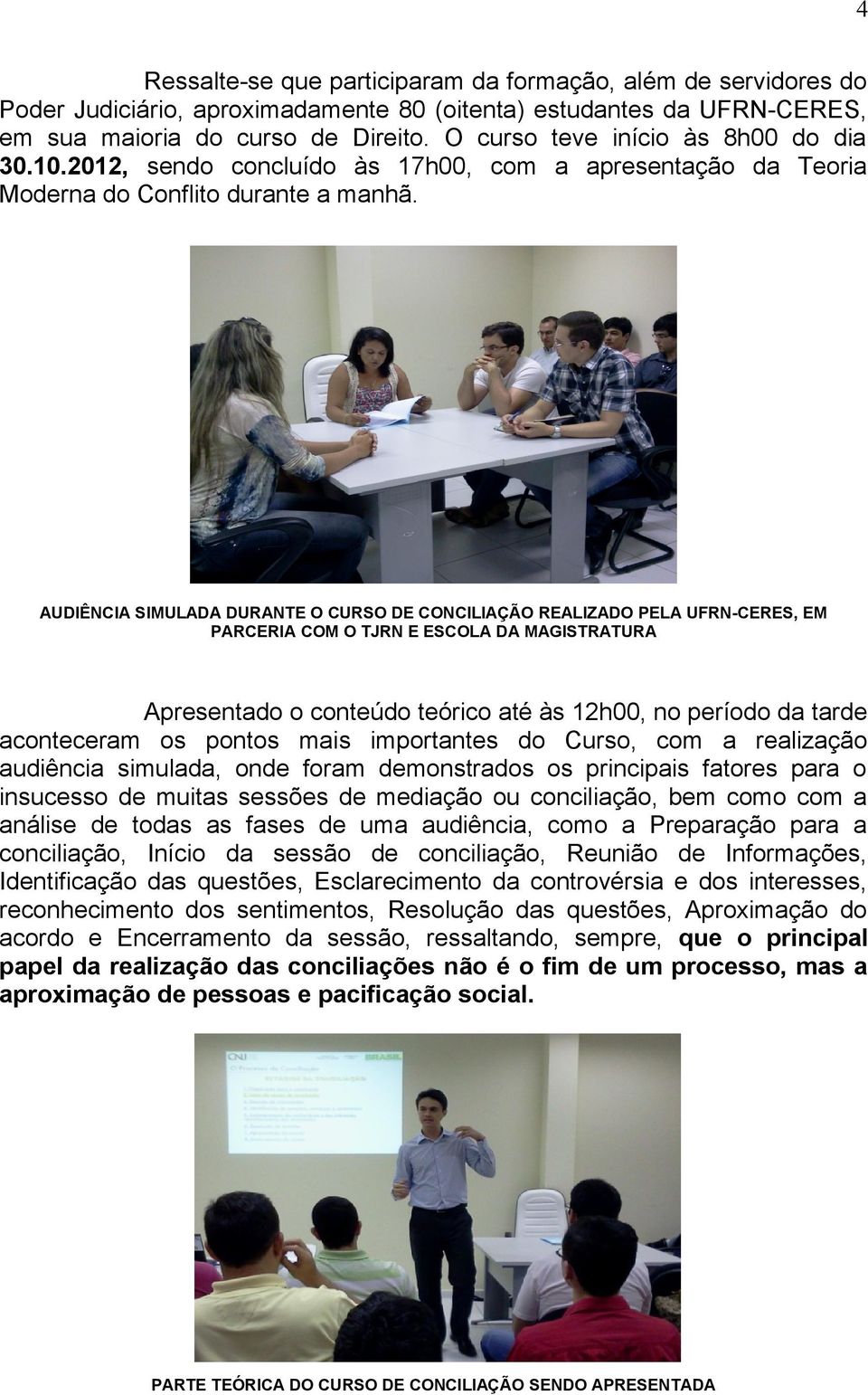 AUDIÊNCIA SIMULADA DURANTE O CURSO DE CONCILIAÇÃO REALIZADO PELA UFRN-CERES, EM PARCERIA COM O TJRN E ESCOLA DA MAGISTRATURA Apresentado o conteúdo teórico até às 12h00, no período da tarde