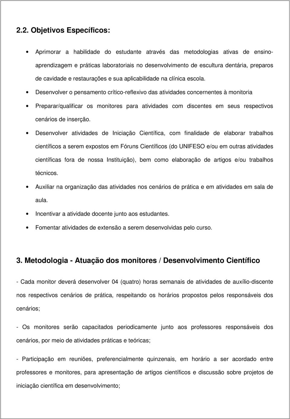 Desenvolver o pensamento crítico-reflexivo das atividades concernentes à monitoria Preparar/qualificar os monitores para atividades com discentes em seus respectivos cenários de inserção.