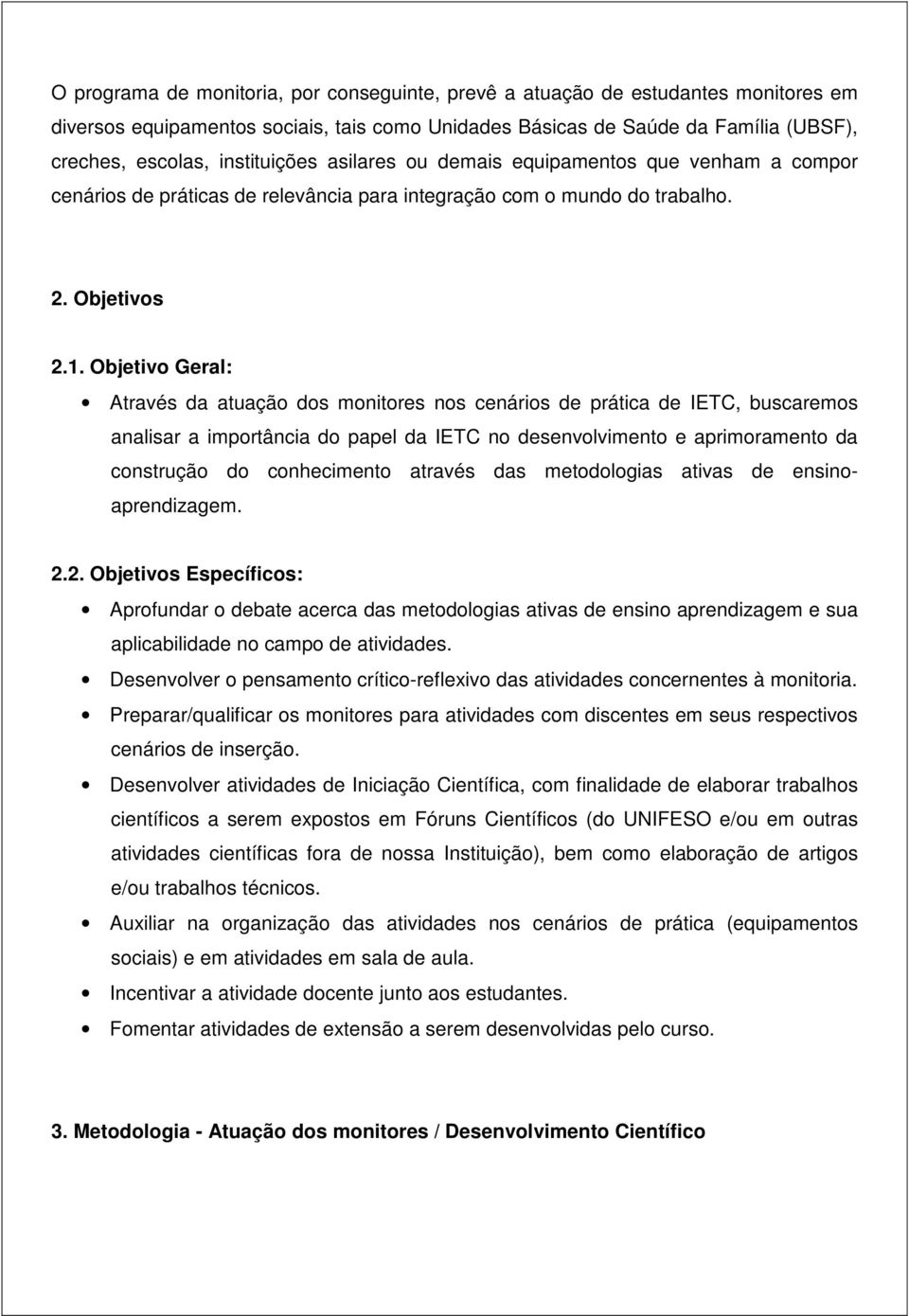 Objetivo Geral: Através da atuação dos monitores nos cenários de prática de IETC, buscaremos analisar a importância do papel da IETC no desenvolvimento e aprimoramento da construção do conhecimento