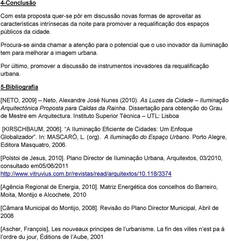 Por último, promover a discussão de instrumentos inovadores da requalificação urbana. 5-Bibliografia [NETO, 2009] Neto, Alexandre José Nunes (2010).