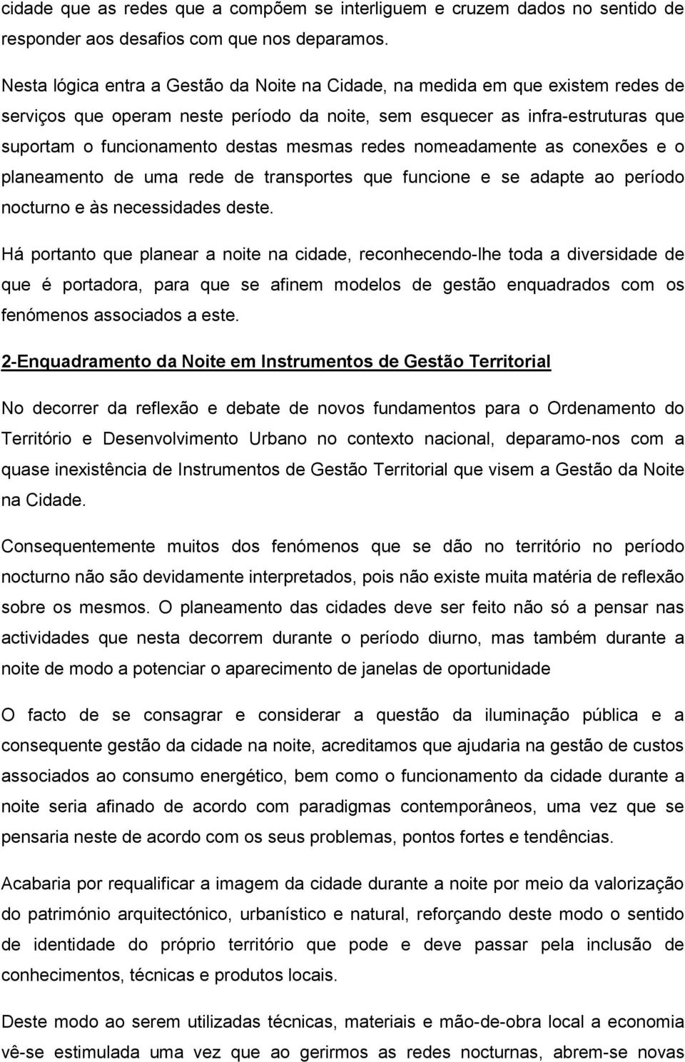 mesmas redes nomeadamente as conexões e o planeamento de uma rede de transportes que funcione e se adapte ao período nocturno e às necessidades deste.