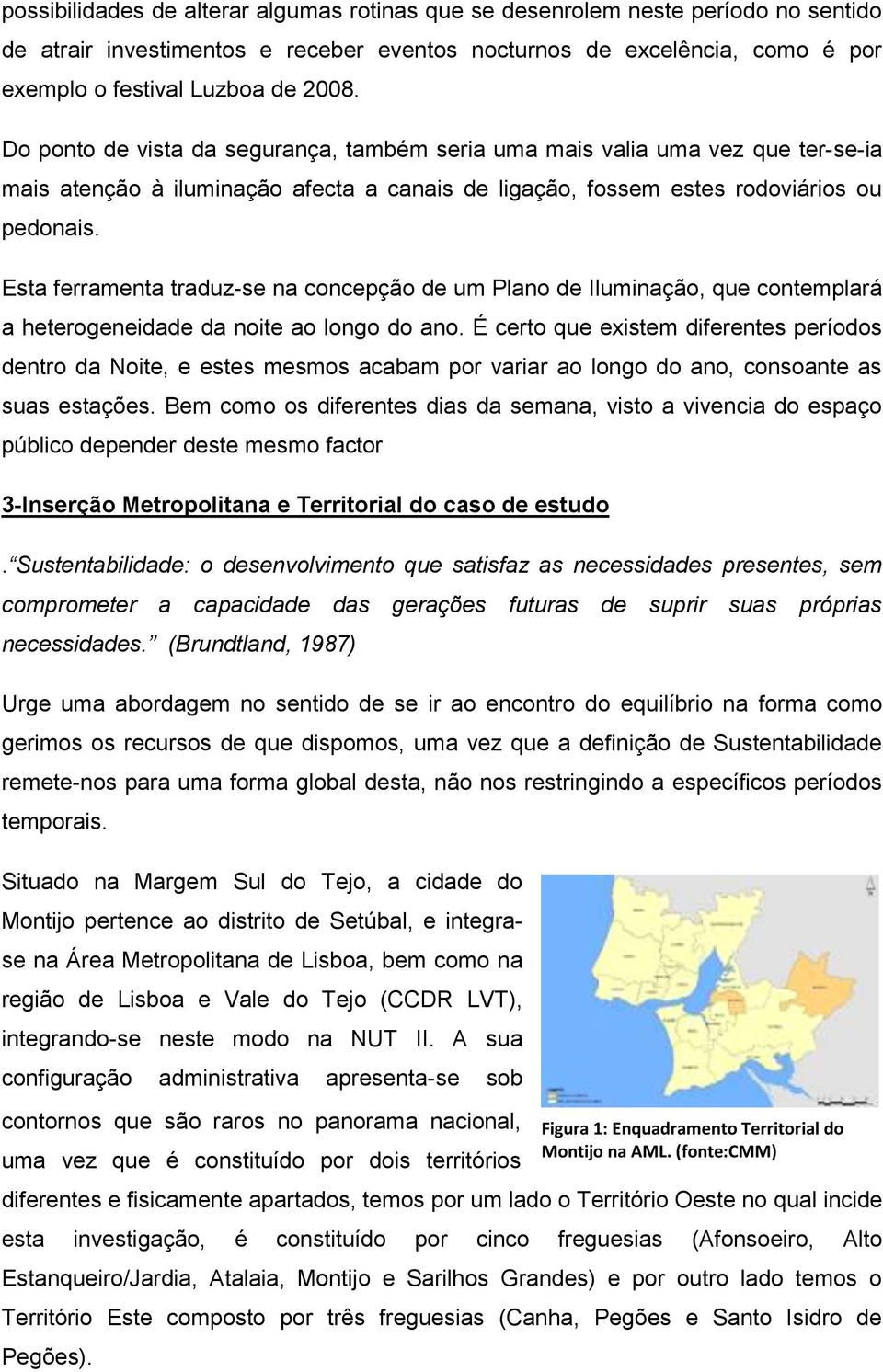 Esta ferramenta traduz-se na concepção de um Plano de Iluminação, que contemplará a heterogeneidade da noite ao longo do ano.