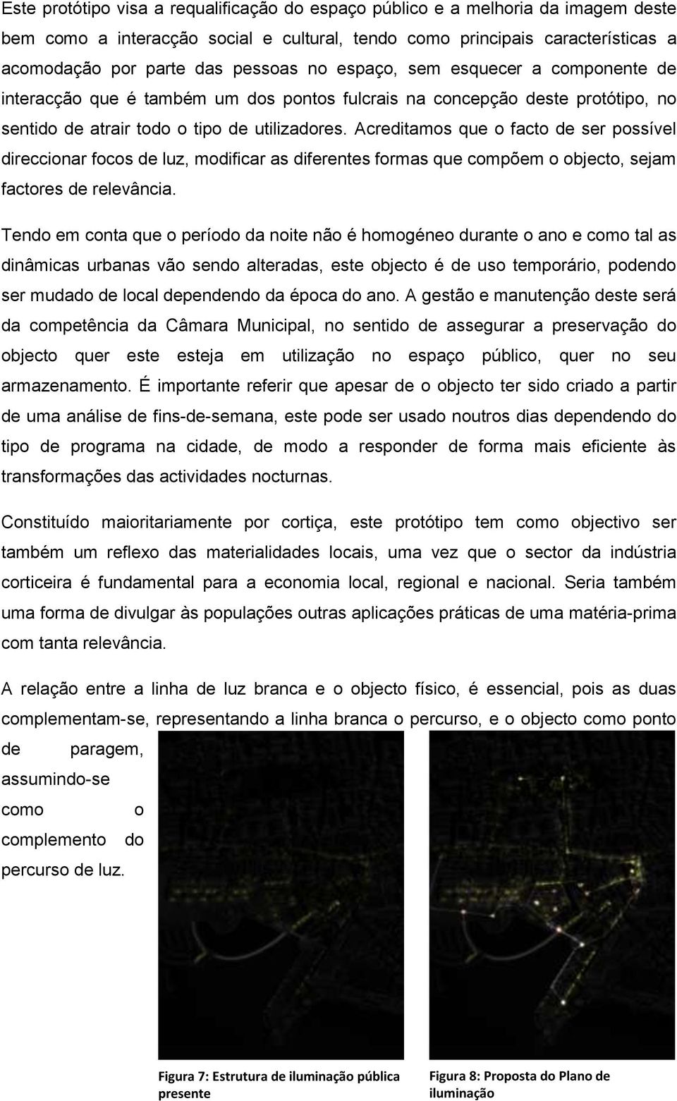 Acreditamos que o facto de ser possível direccionar focos de luz, modificar as diferentes formas que compõem o objecto, sejam factores de relevância.