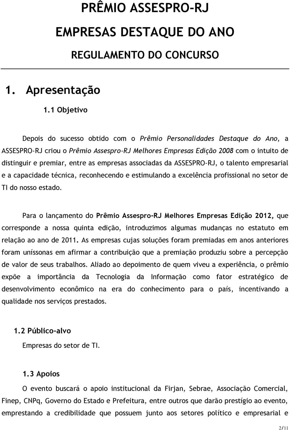 empresas associadas da ASSESPRO-RJ, o talento empresarial e a capacidade técnica, reconhecendo e estimulando a excelência profissional no setor de TI do nosso estado.