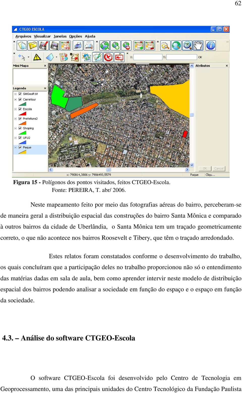 de Uberlândia, o Santa Mônica tem um traçado geometricamente correto, o que não acontece nos bairros Roosevelt e Tibery, que têm o traçado arredondado.