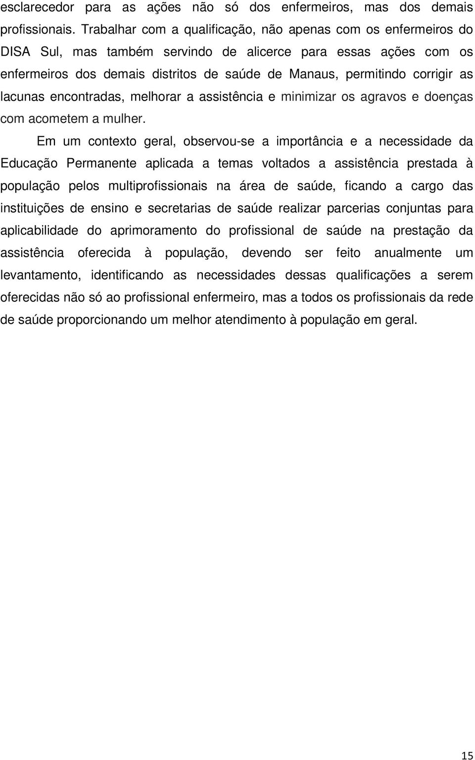 corrigir as lacunas encontradas, melhorar a assistência e minimizar os agravos e doenças com acometem a mulher.