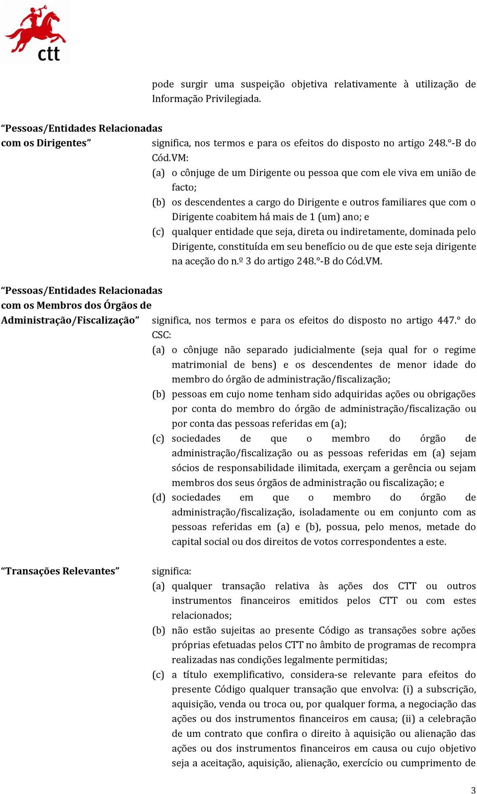 VM: (a) o cônjuge de um Dirigente ou pessoa que com ele viva em união de facto; (b) os descendentes a cargo do Dirigente e outros familiares que com o Dirigente coabitem há mais de 1 (um) ano; e (c)