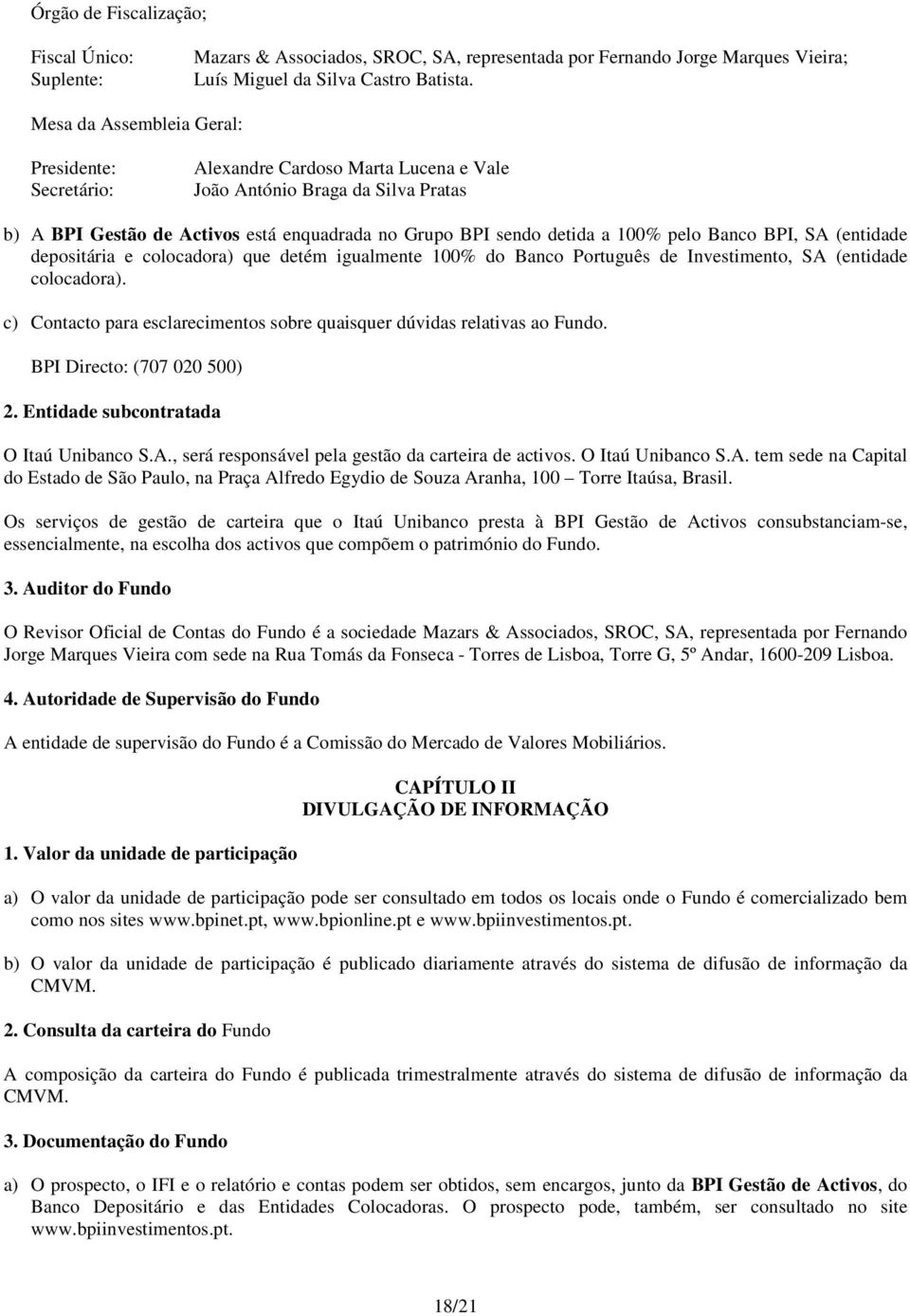 pelo Banco BPI, SA (entidade depositária e colocadora) que detém igualmente 100% do Banco Português de Investimento, SA (entidade colocadora).