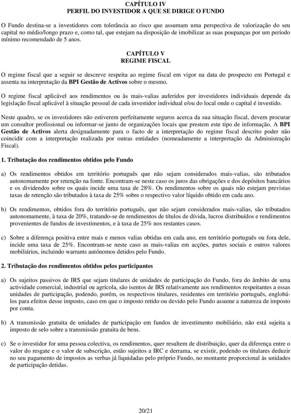 CAPÍTULO V REGIME FISCAL O regime fiscal que a seguir se descreve respeita ao regime fiscal em vigor na data do prospecto em Portugal e assenta na interpretação da BPI Gestão de Activos sobre o mesmo.