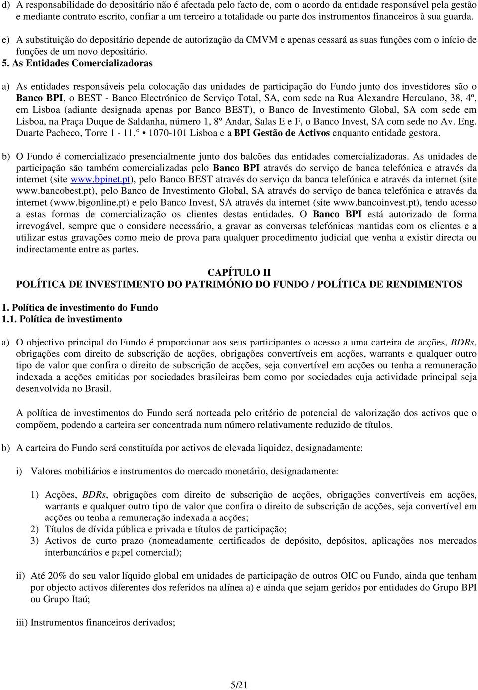 As Entidades Comercializadoras a) As entidades responsáveis pela colocação das unidades de participação do Fundo junto dos investidores são o Banco BPI, o BEST - Banco Electrónico de Serviço Total,