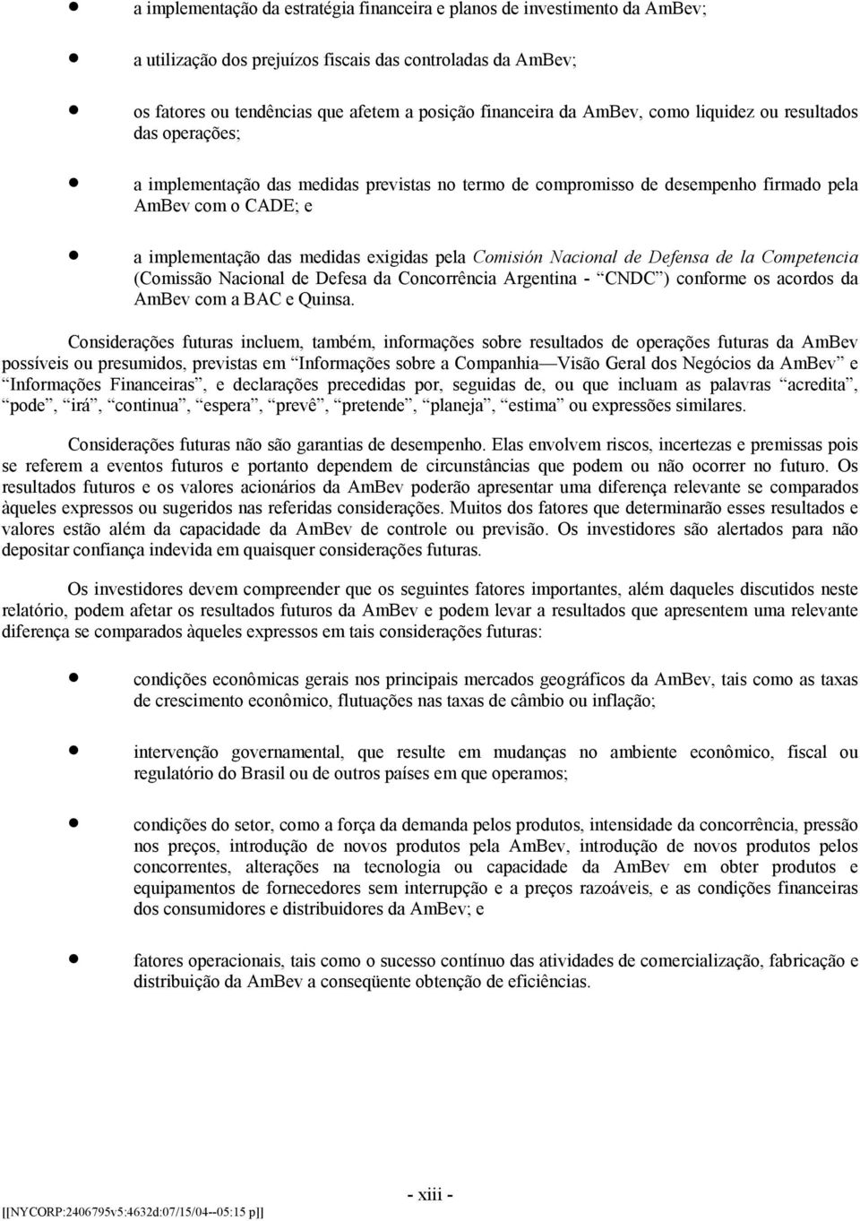 pela Comisión Nacional de Defensa de la Competencia (Comissão Nacional de Defesa da Concorrência Argentina - CNDC ) conforme os acordos da AmBev com a BAC e Quinsa.