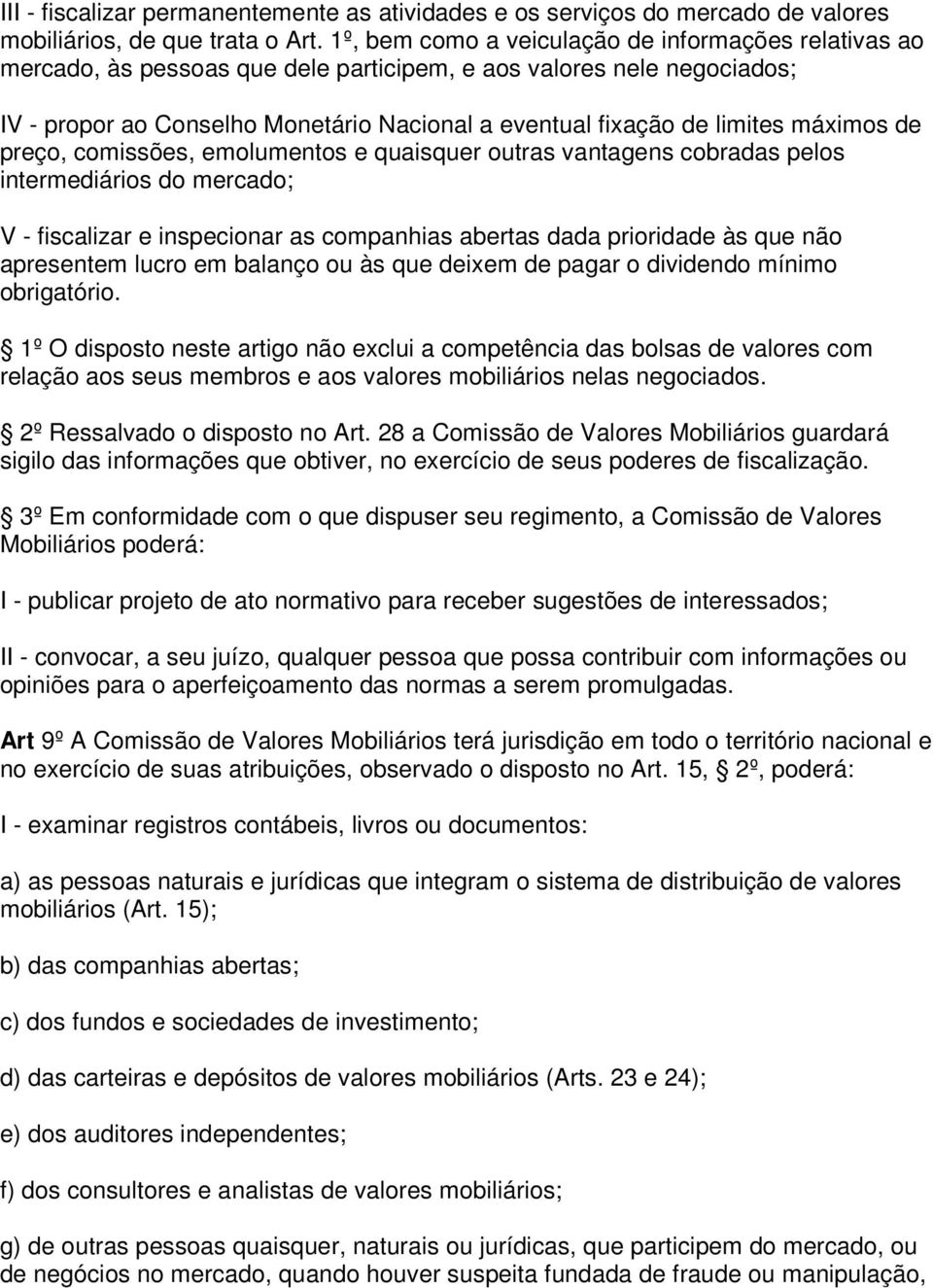 máximos de preço, comissões, emolumentos e quaisquer outras vantagens cobradas pelos intermediários do mercado; V - fiscalizar e inspecionar as companhias abertas dada prioridade às que não