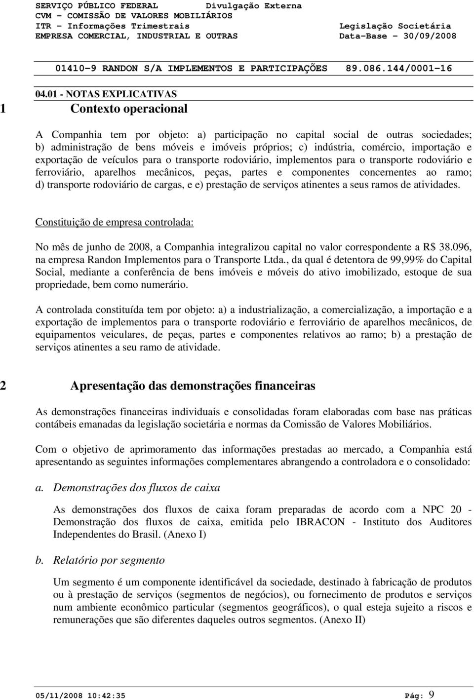 ramo; d) transporte rodoviário de cargas, e e) prestação de serviços atinentes a seus ramos de atividades.