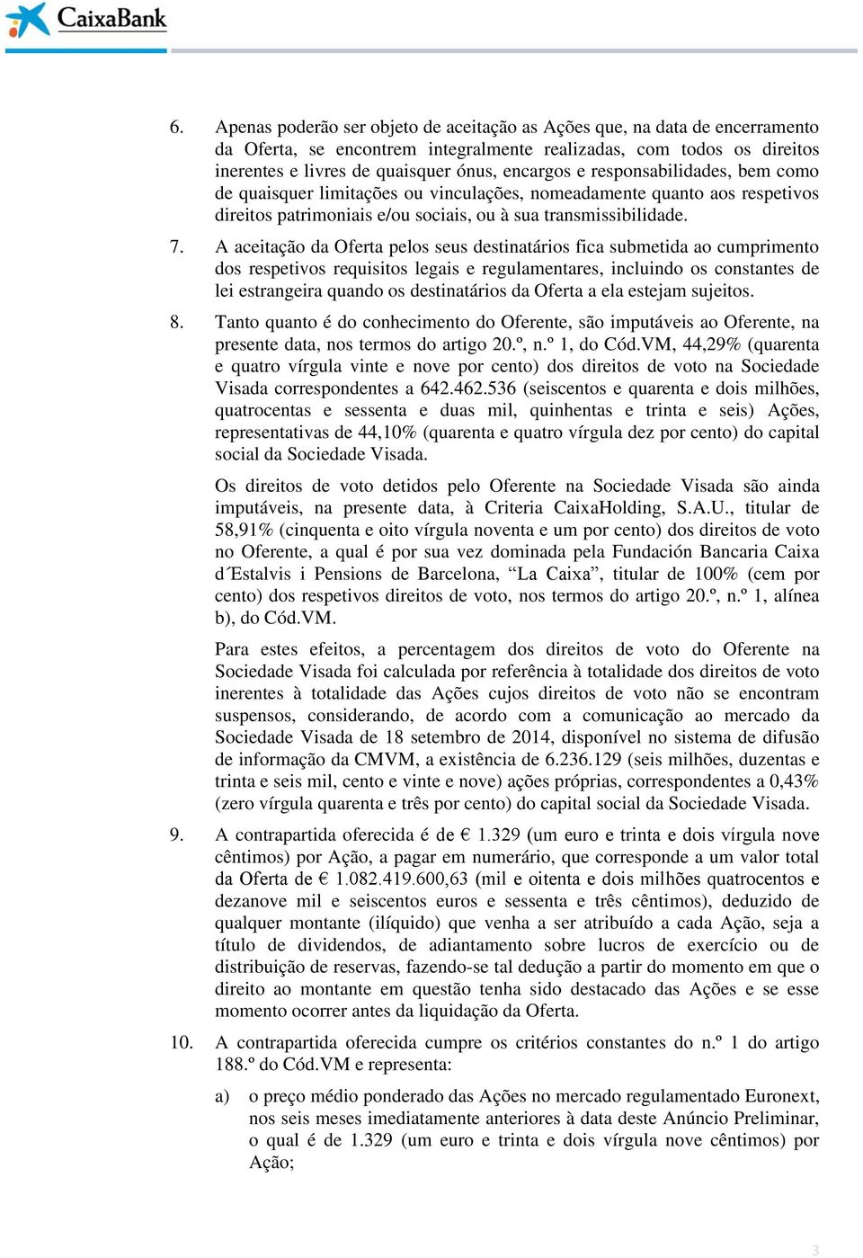 A aceitação da Oferta pelos seus destinatários fica submetida ao cumprimento dos respetivos requisitos legais e regulamentares, incluindo os constantes de lei estrangeira quando os destinatários da