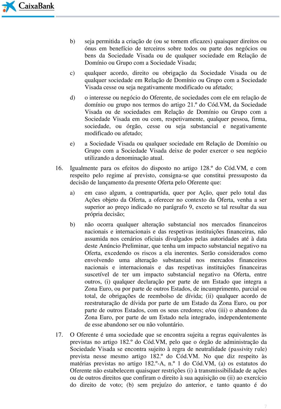 ou seja negativamente modificado ou afetado; d) o interesse ou negócio do Oferente, de sociedades com ele em relação de domínio ou grupo nos termos do artigo 21.º do Cód.