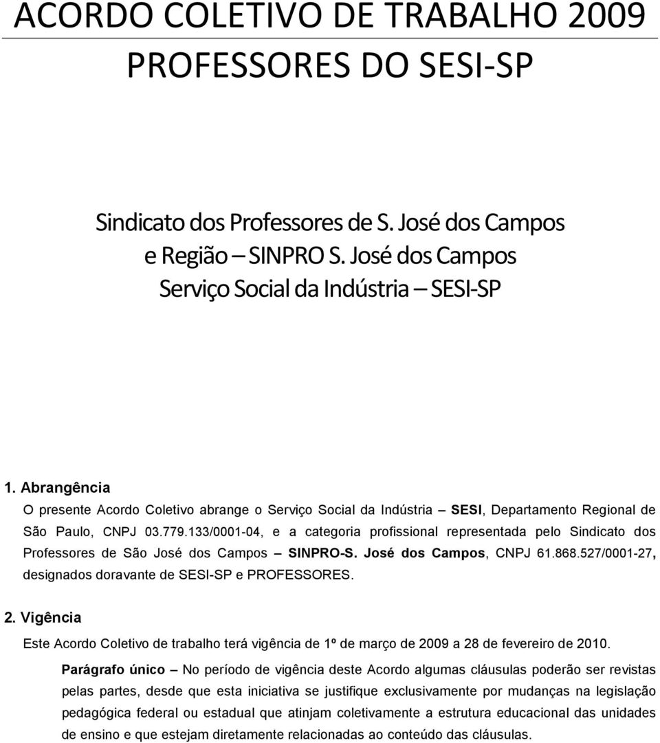 133/0001-04, e a categoria profissional representada pelo Sindicato dos Professores de São José dos Campos SINPRO-S. José dos Campos, CNPJ 61.868.