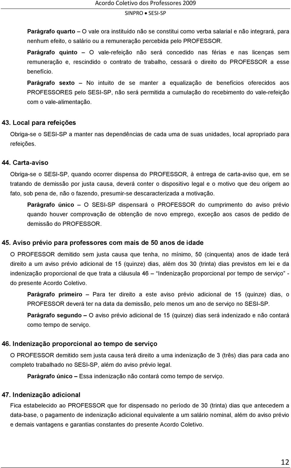 Parágrafo sexto No intuito de se manter a equalização de benefícios oferecidos aos PROFESSORES pelo SESI-SP, não será permitida a cumulação do recebimento do vale-refeição com o vale-alimentação. 43.