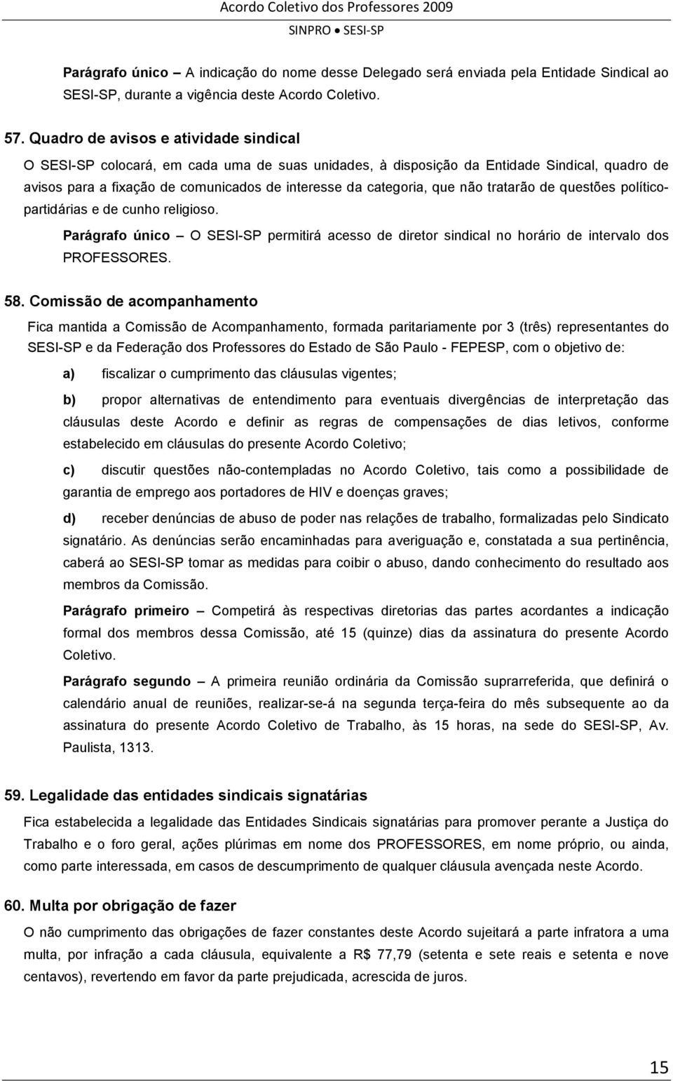 que não tratarão de questões políticopartidárias e de cunho religioso. Parágrafo único O SESI-SP permitirá acesso de diretor sindical no horário de intervalo dos PROFESSORES. 58.