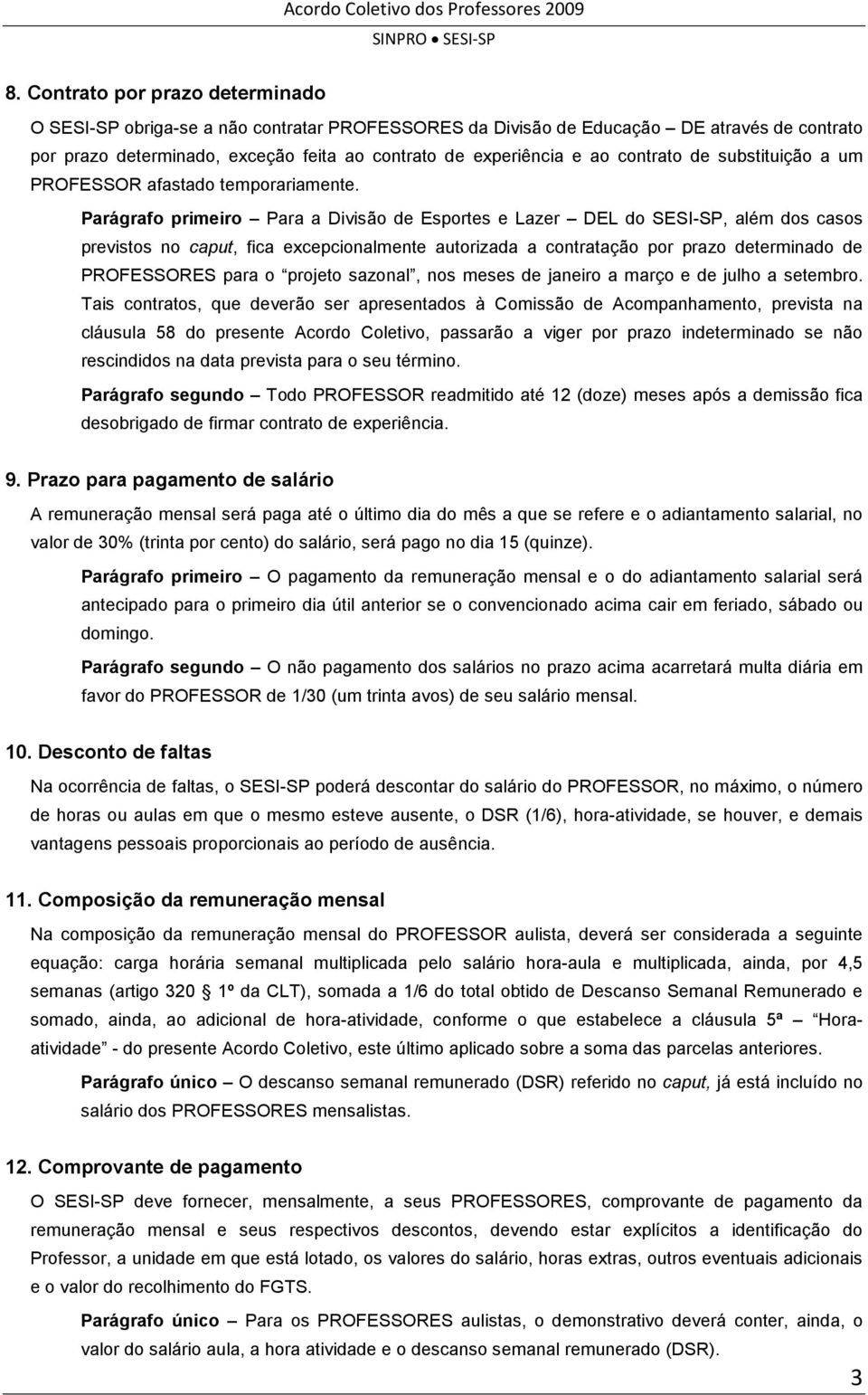 Parágrafo primeiro Para a Divisão de Esportes e Lazer DEL do SESI-SP, além dos casos previstos no caput, fica excepcionalmente autorizada a contratação por prazo determinado de PROFESSORES para o