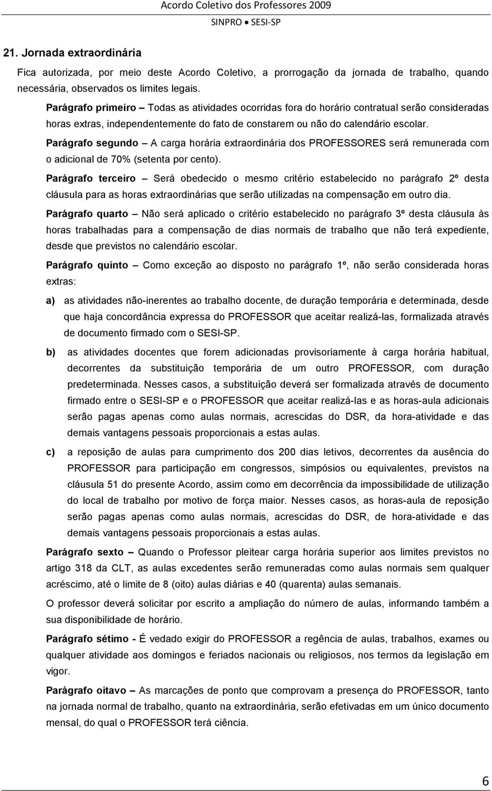 Parágrafo segundo A carga horária extraordinária dos PROFESSORES será remunerada com o adicional de 70% (setenta por cento).