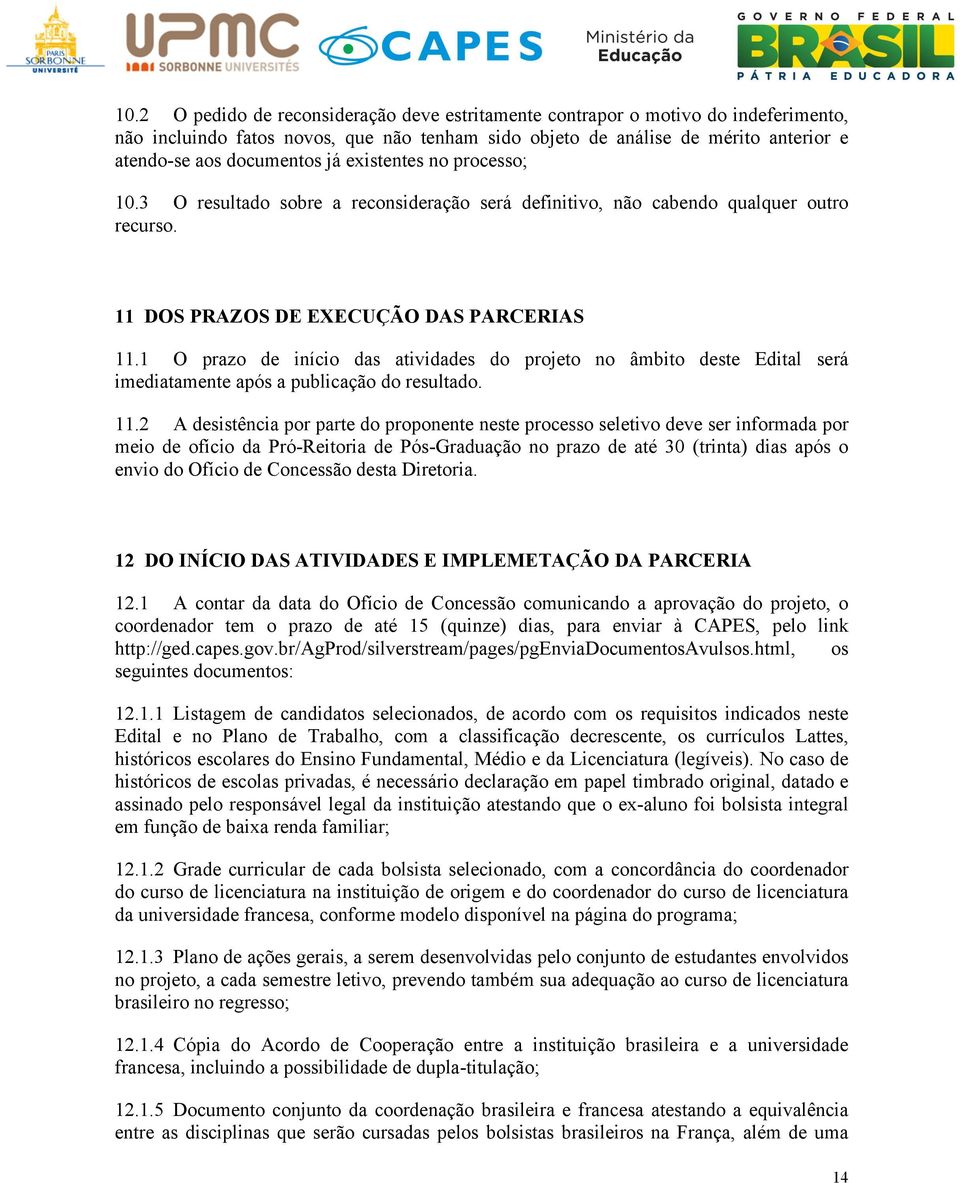 1 O prazo de início das atividades do projeto no âmbito deste Edital será imediatamente após a publicação do resultado. 11.