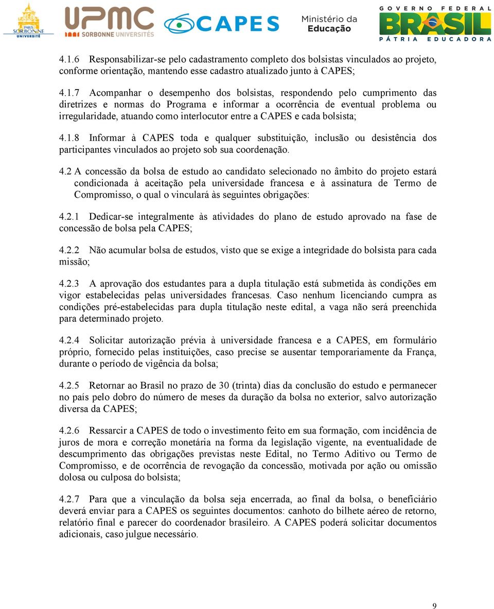 1.8 Informar à CAPES toda e qualquer substituição, inclusão ou desistência dos participantes vinculados ao projeto sob sua coordenação. 4.