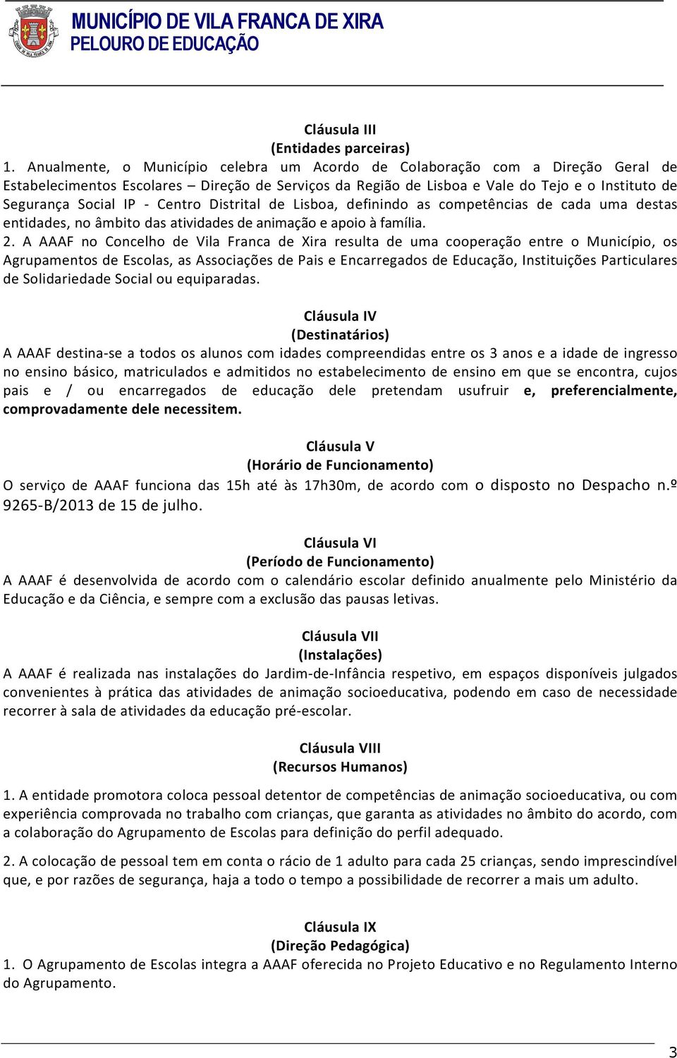 - Centro Distrital de Lisboa, definindo as competências de cada uma destas entidades, no âmbito das atividades de animação e apoio à família. 2.