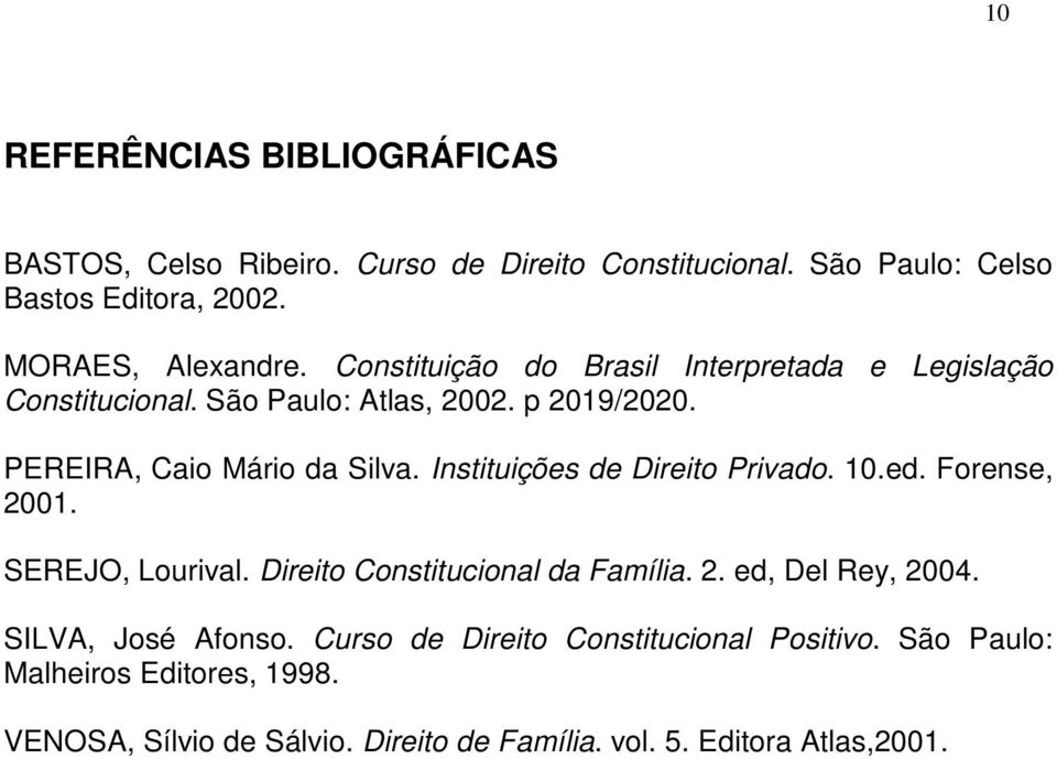 Instituições de Direito Privado. 10.ed. Forense, 2001. SEREJO, Lourival. Direito Constitucional da Família. 2. ed, Del Rey, 2004.