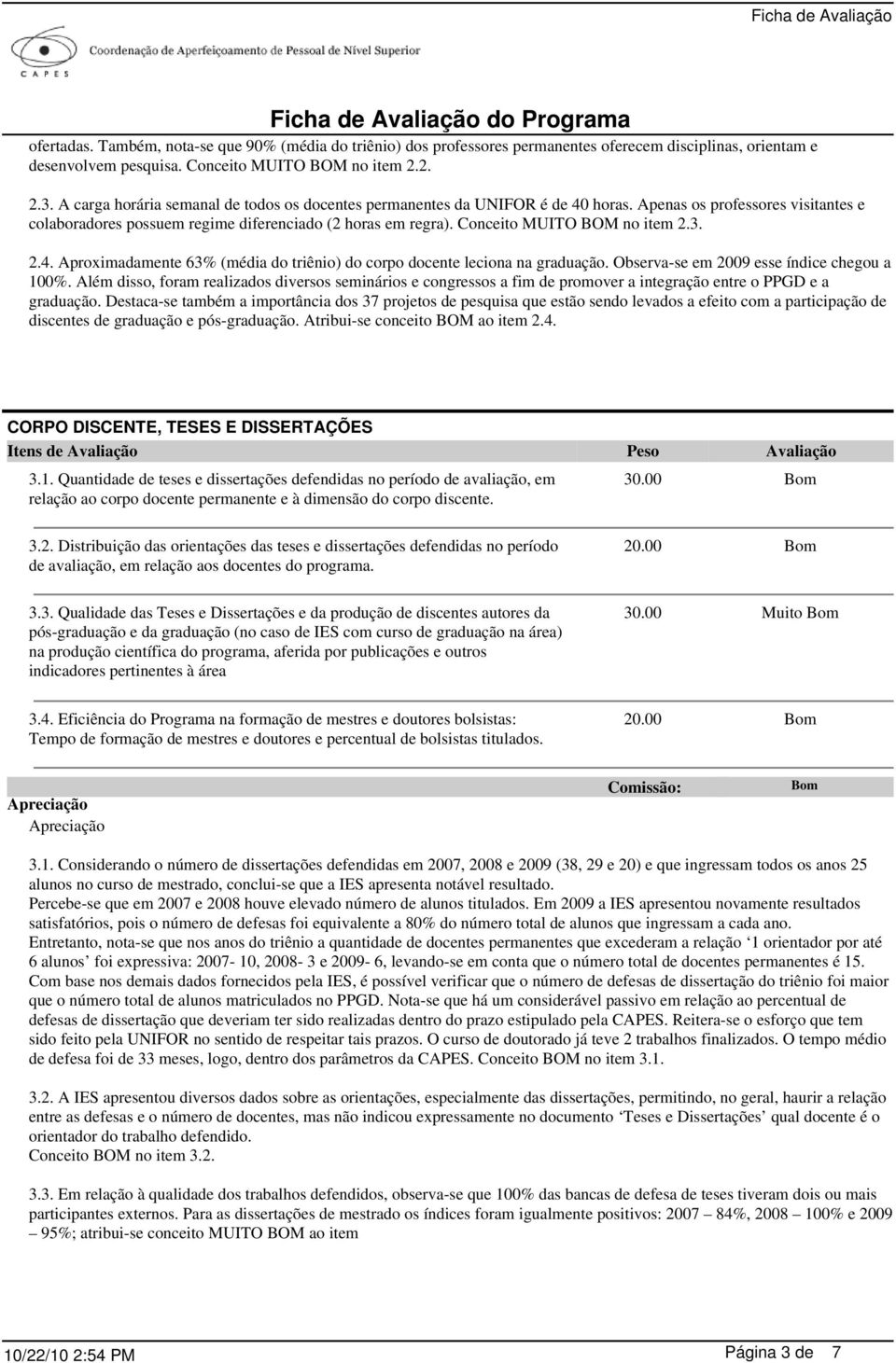 Conceito MUITO BOM no item 2.3. 2.4. Aproximadamente 63% (média do triênio) do corpo docente leciona na graduação. Observa-se em 2009 esse índice chegou a 100%.