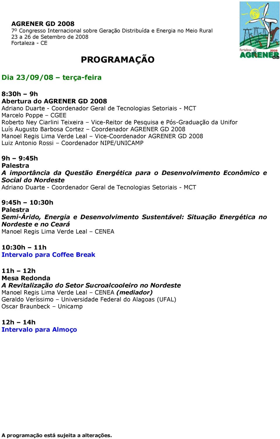 NIPE/UNICAMP 9h 9:45h A importância da Questão Energética para o Desenvolvimento Econômico e Social do Nordeste Adriano Duarte - Coordenador Geral de Tecnologias Setoriais - MCT 9:45h 10:30h